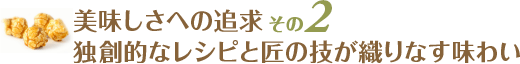 美味しさへの追求：その２ / 独創的なレシピと匠の技が織りなす味わい